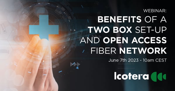 Icotera webinar: Benefits of a two box set-up and open access fiber network
